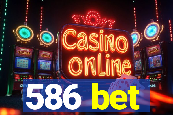 586 bet